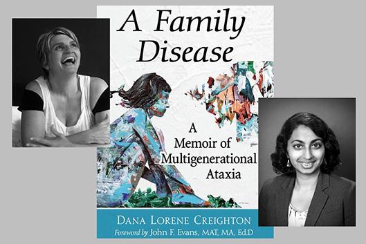 Book Cover: A Family Disease: A Memoir of Multigenerational Ataxia by Dana Lorene Creighton; also images of Dana Creighton and Sneha Mantri